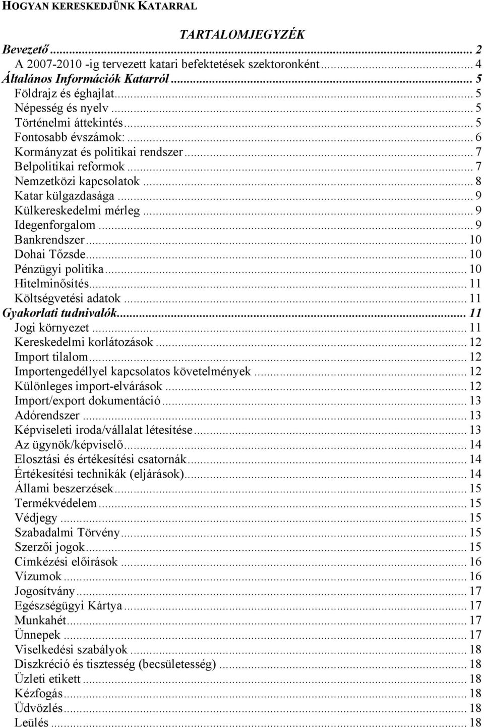 .. 9 Külkereskedelmi mérleg... 9 Idegenforgalom... 9 Bankrendszer... 10 Dohai Tőzsde... 10 Pénzügyi politika... 10 Hitelminősítés... 11 Költségvetési adatok... 11 Gyakorlati tudnivalók.