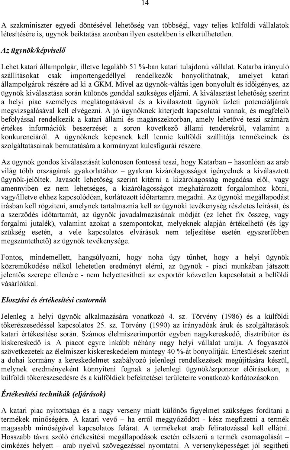 Katarba irányuló szállításokat csak importengedéllyel rendelkezők bonyolíthatnak, amelyet katari állampolgárok részére ad ki a GKM.