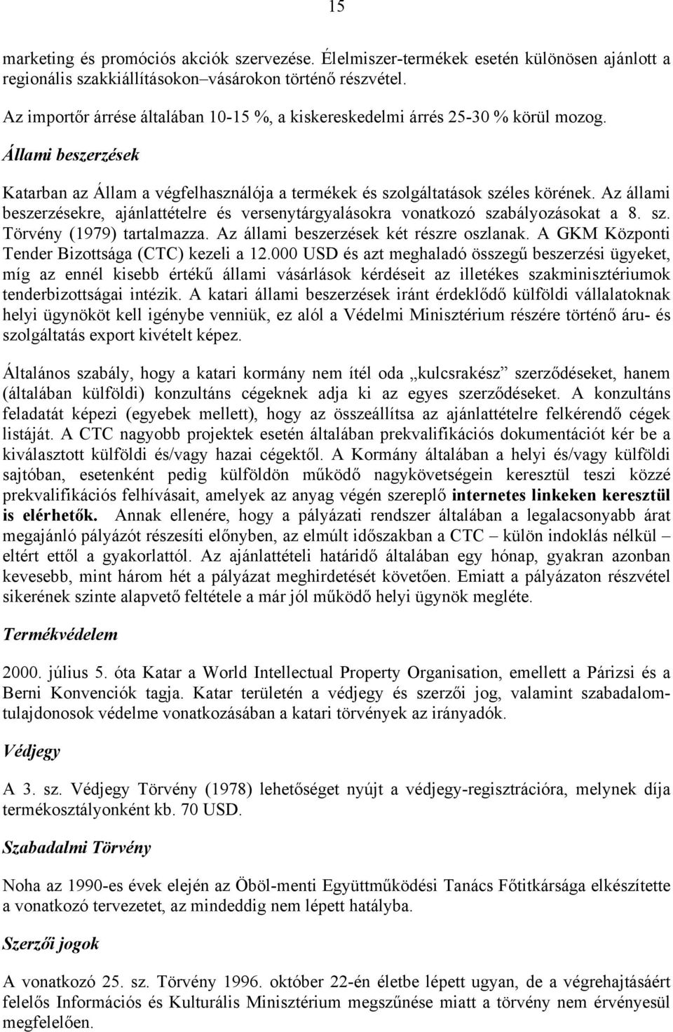 Az állami beszerzésekre, ajánlattételre és versenytárgyalásokra vonatkozó szabályozásokat a 8. sz. Törvény (1979) tartalmazza. Az állami beszerzések két részre oszlanak.