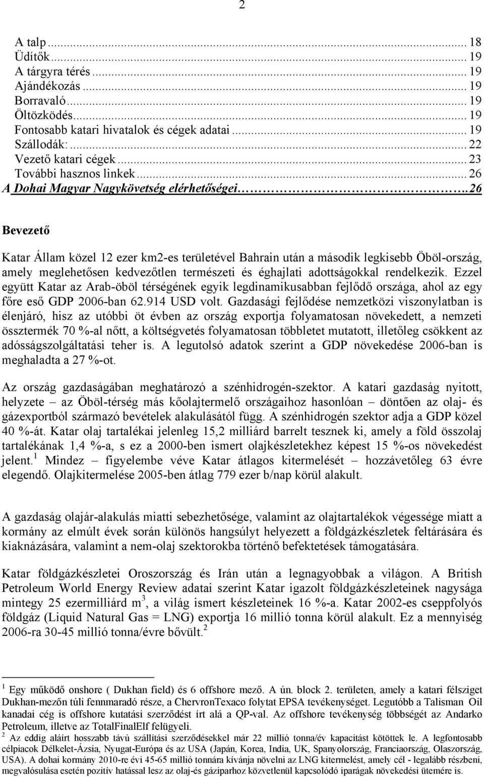 26 Bevezető Katar Állam közel 12 ezer km2-es területével Bahrain után a második legkisebb Öböl-ország, amely meglehetősen kedvezőtlen természeti és éghajlati adottságokkal rendelkezik.