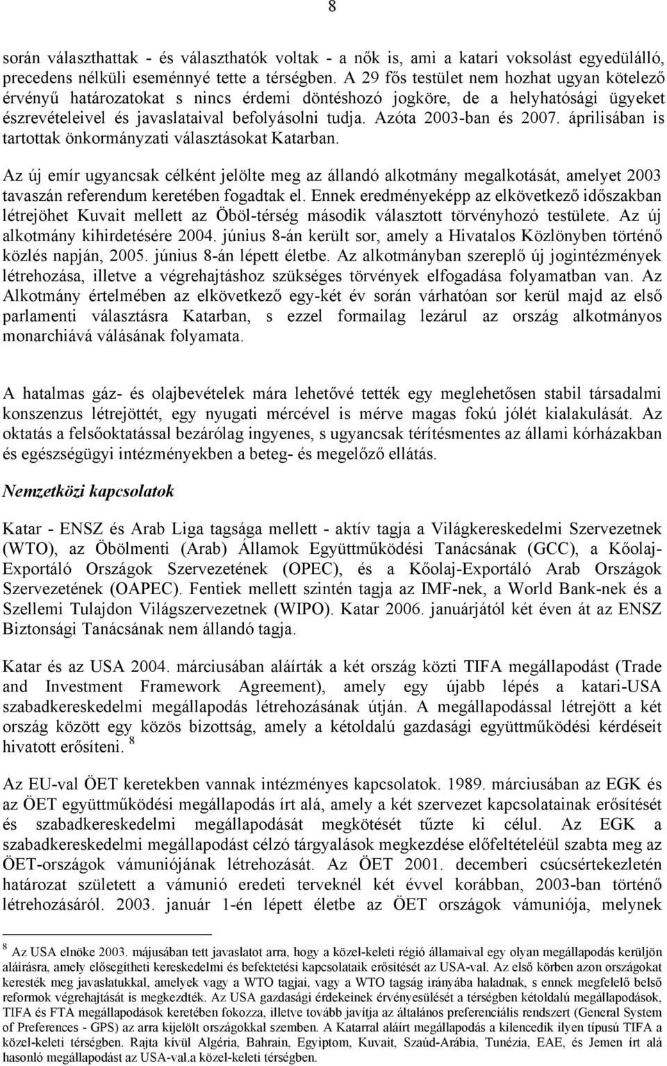 Azóta 2003-ban és 2007. áprilisában is tartottak önkormányzati választásokat Katarban.