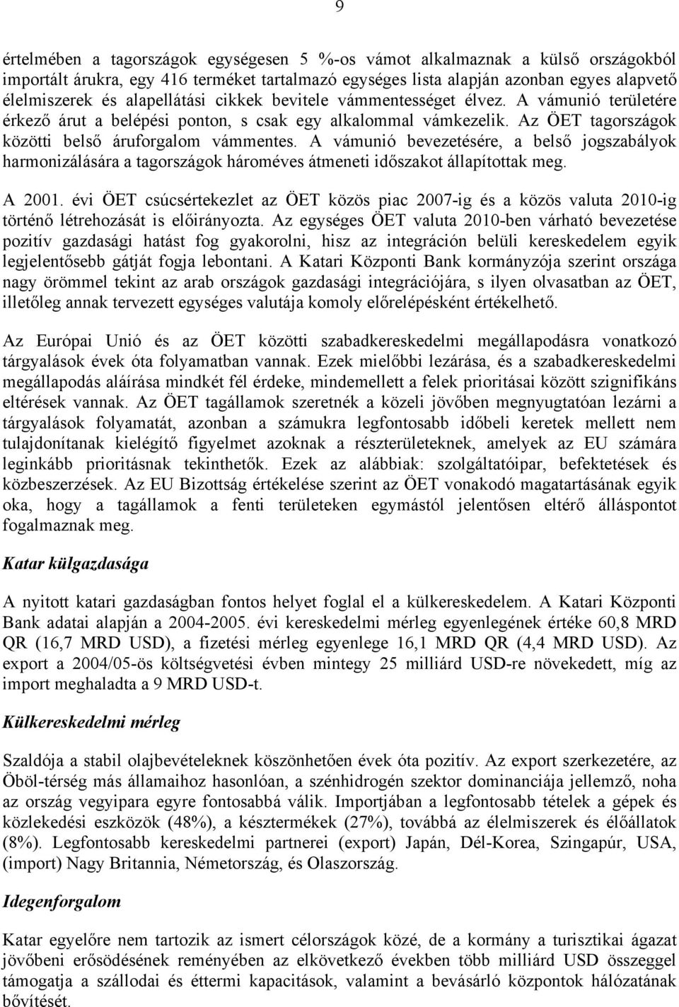 A vámunió bevezetésére, a belső jogszabályok harmonizálására a tagországok hároméves átmeneti időszakot állapítottak meg. A 2001.