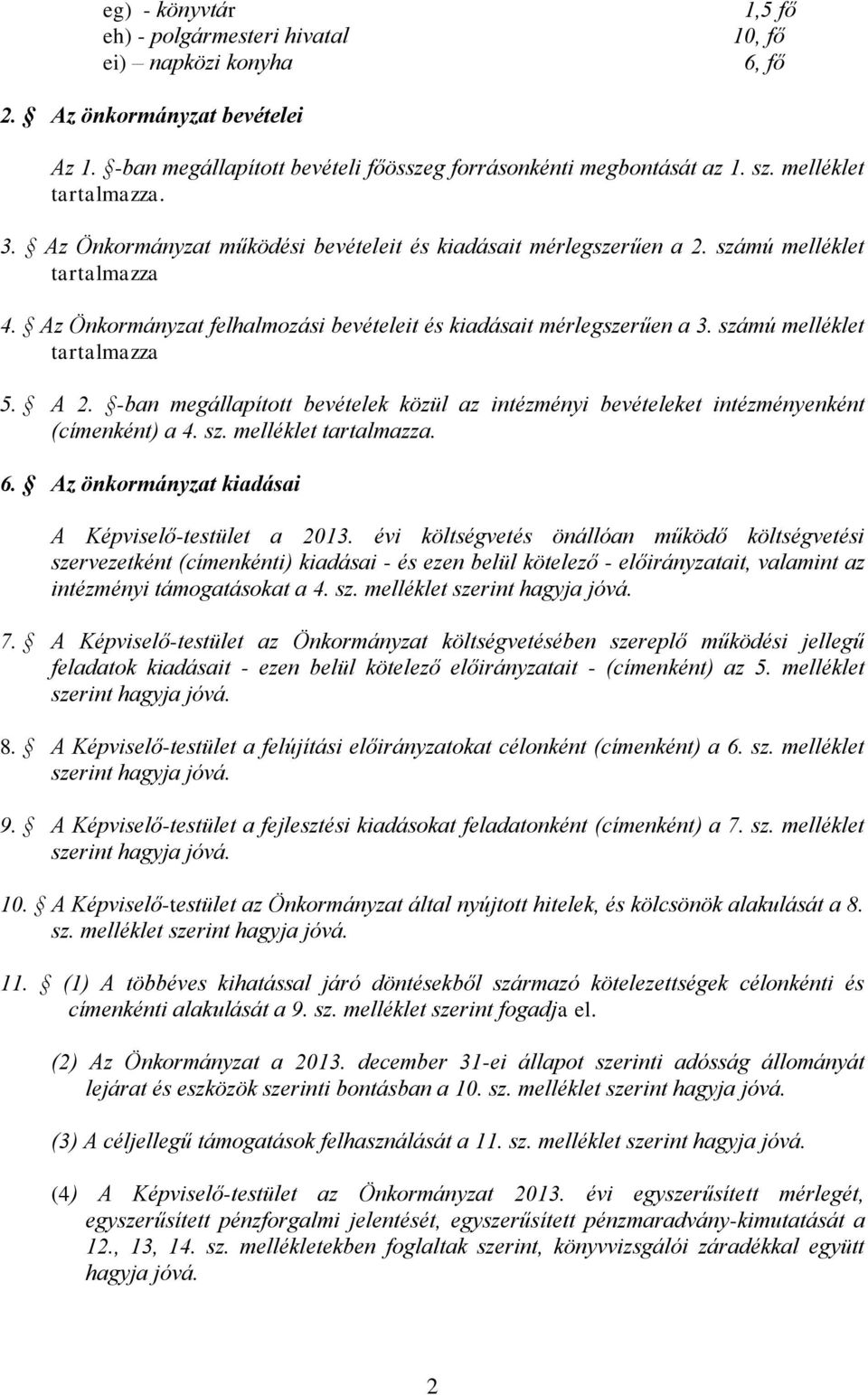 számú melléklet tartalmazza 5. A 2. -ban megállapított bevételek közül az intézményi bevételeket intézményenként (címenként) a 4. sz. melléklet tartalmazza. 6.