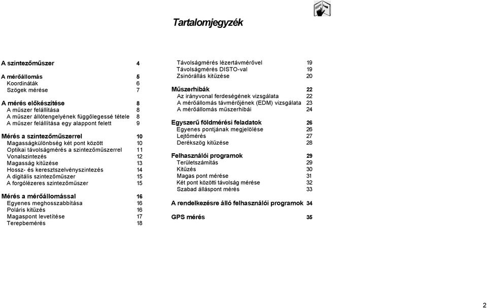 keresztszelvényszintezés 14 A digitális szintezőműszer 15 A forgólézeres szintezőműszer 15 Mérés a mérőállomással 16 Egyenes meghosszabbítása 16 Poláris kitűzés 16 Magaspont levetítése 17