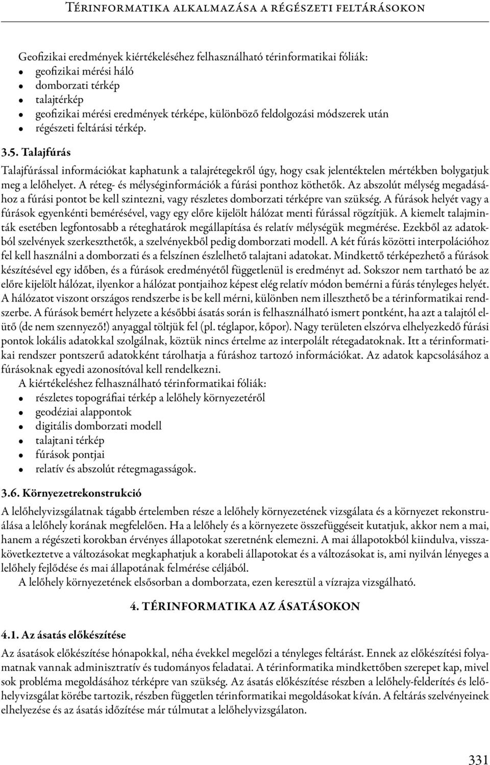 Talajfúrás Talajfúrással információkat kaphatunk a talajrétegekről úgy, hogy csak jelentéktelen mértékben bolygatjuk meg a lelőhelyet. A réteg- és mélységinformációk a fúrási ponthoz köthetők.