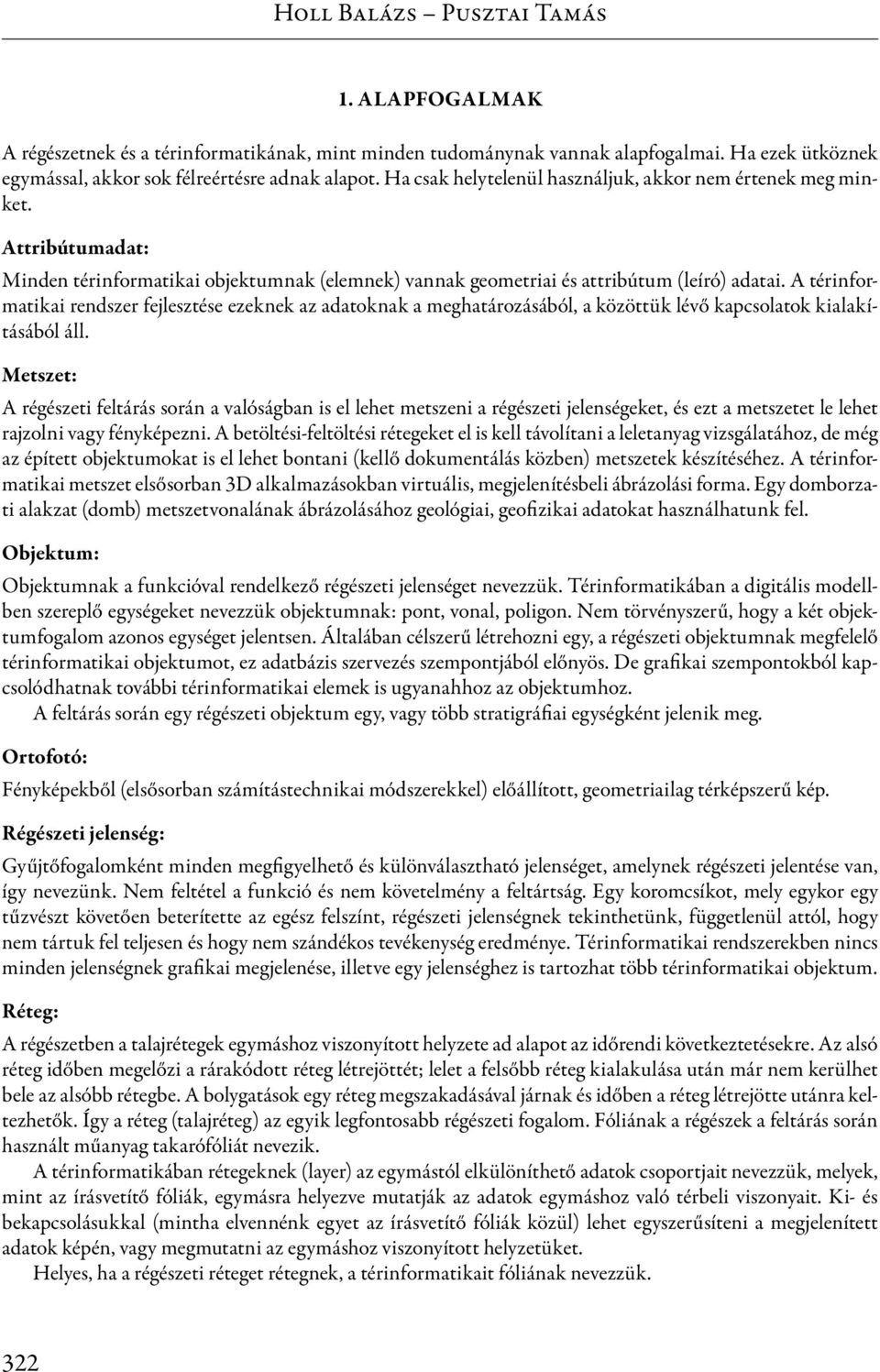 A térinformatikai rendszer fejlesztése ezeknek az adatoknak a meghatározásából, a közöttük lévő kapcsolatok kialakításából áll.