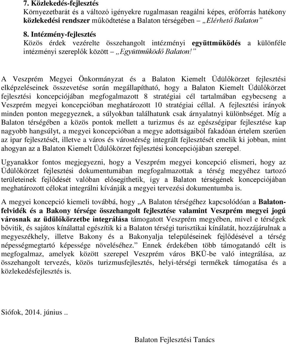 A Veszprém Megyei Önkormányzat és a Balaton Kiemelt Üdülőkörzet fejlesztési elképzeléseinek összevetése során megállapítható, hogy a Balaton Kiemelt Üdülőkörzet fejlesztési koncepciójában