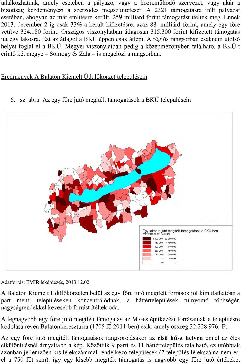 december 2-ig csak 33%-a került kifizetésre, azaz 88 milliárd forint, amely egy főre vetítve 324.180 forint. Országos viszonylatban átlagosan 315.300 forint kifizetett támogatás jut egy lakosra.