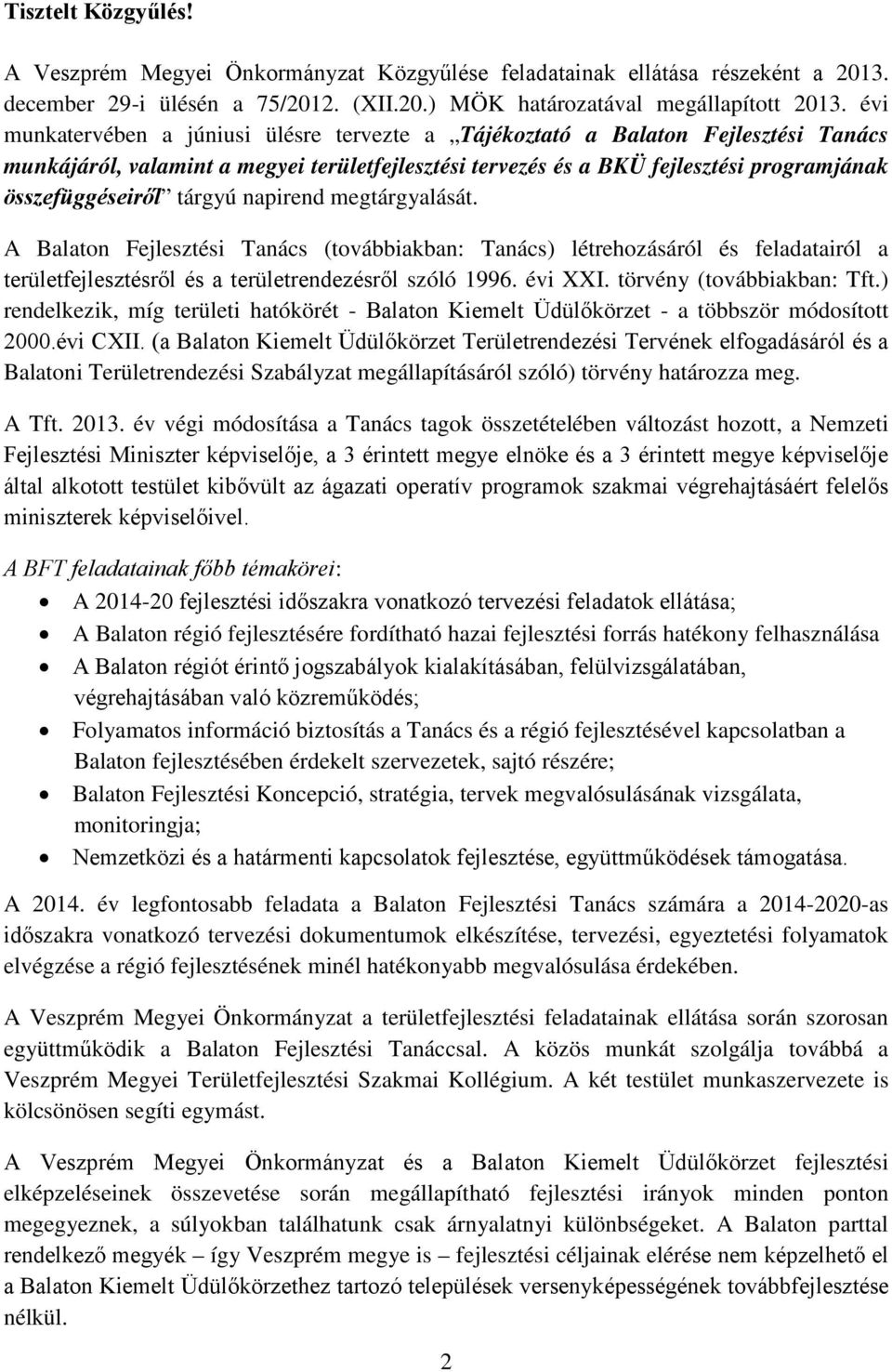 tárgyú napirend megtárgyalását. A Balaton Fejlesztési Tanács (továbbiakban: Tanács) létrehozásáról és feladatairól a területfejlesztésről és a területrendezésről szóló 1996. évi XXI.