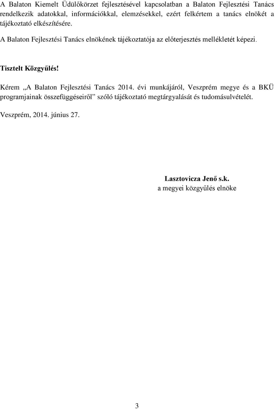 A Balaton Fejlesztési Tanács elnökének tájékoztatója az előterjesztés mellékletét képezi. Tisztelt Közgyűlés!