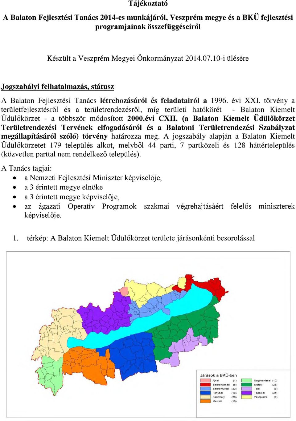 törvény a területfejlesztésről és a területrendezésről, míg területi hatókörét - Balaton Kiemelt Üdülőkörzet - a többször módosított 2000.évi CXII.