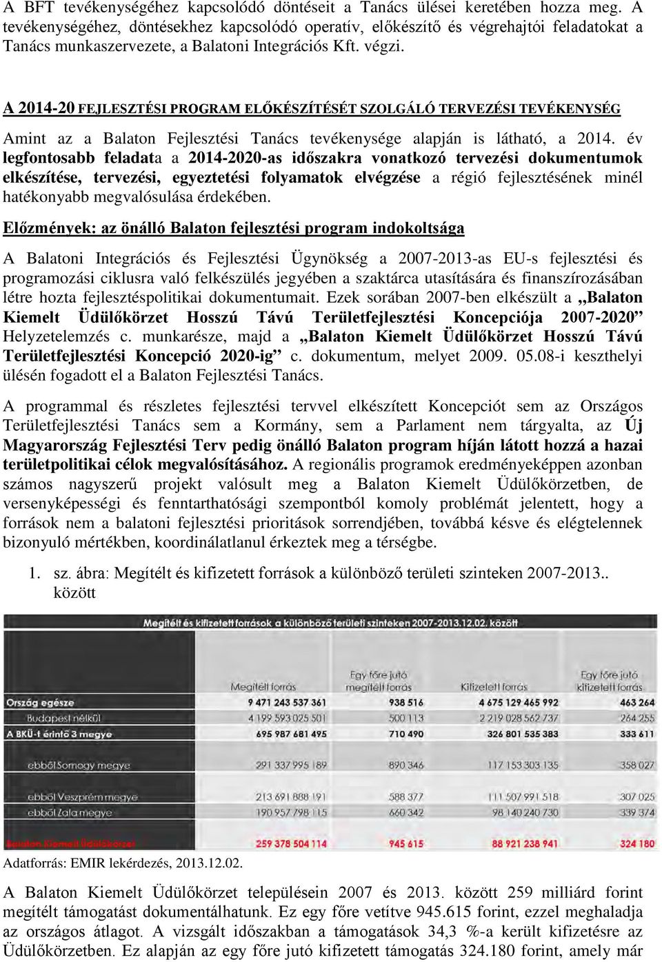 A 2014-20 FEJLESZTÉSI PROGRAM ELŐKÉSZÍTÉSÉT SZOLGÁLÓ TERVEZÉSI TEVÉKENYSÉG Amint az a Balaton Fejlesztési Tanács tevékenysége alapján is látható, a 2014.