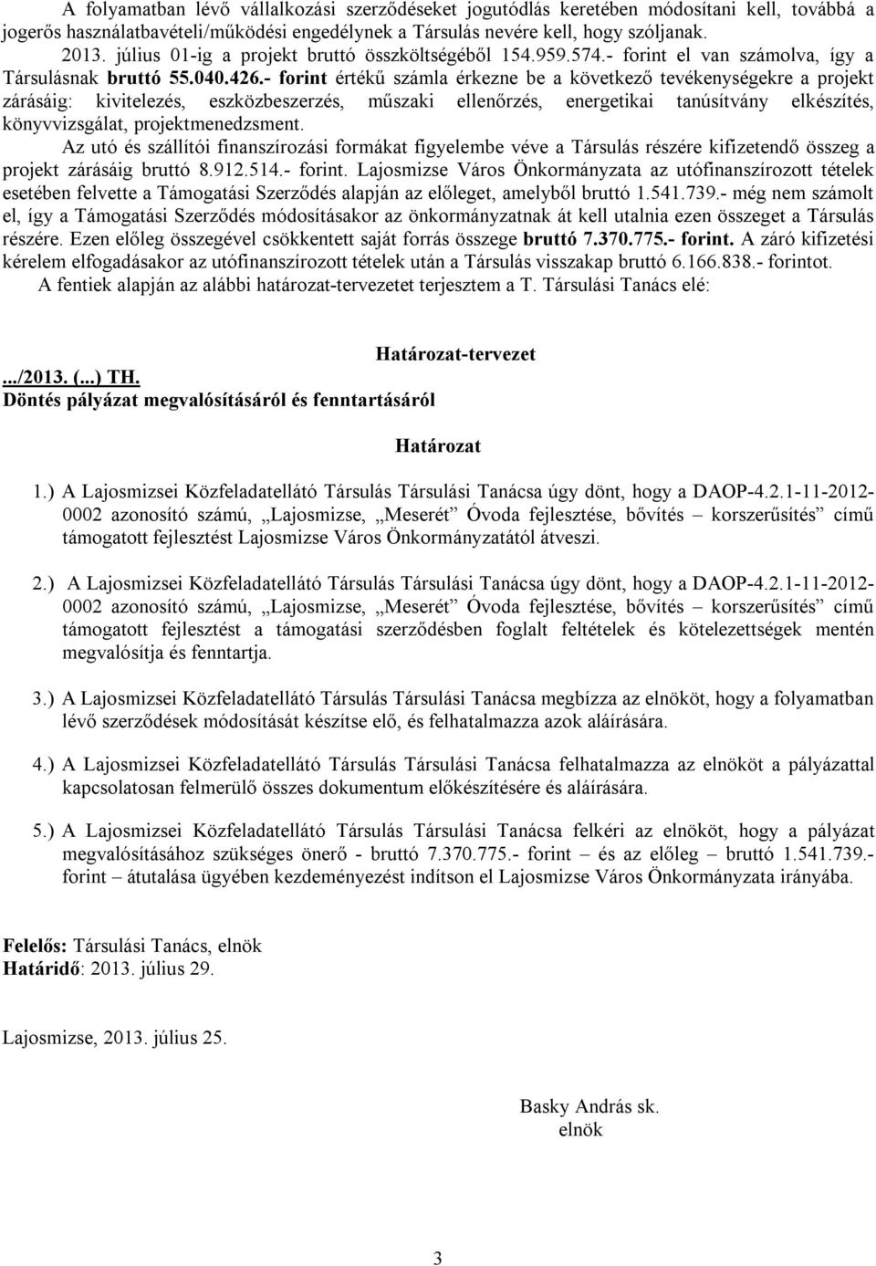 - forint értékű számla érkezne be a következő tevékenységekre a projekt zárásáig: kivitelezés, eszközbeszerzés, műszaki ellenőrzés, energetikai tanúsítvány elkészítés, könyvvizsgálat,