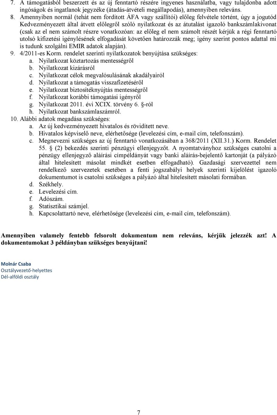 (csak az el nem számolt részre vonatkozóan: az előleg el nem számolt részét kérjük a régi fenntartó utolsó kifizetési igénylésének elfogadását követően határozzák meg; igény szerint pontos adattal mi