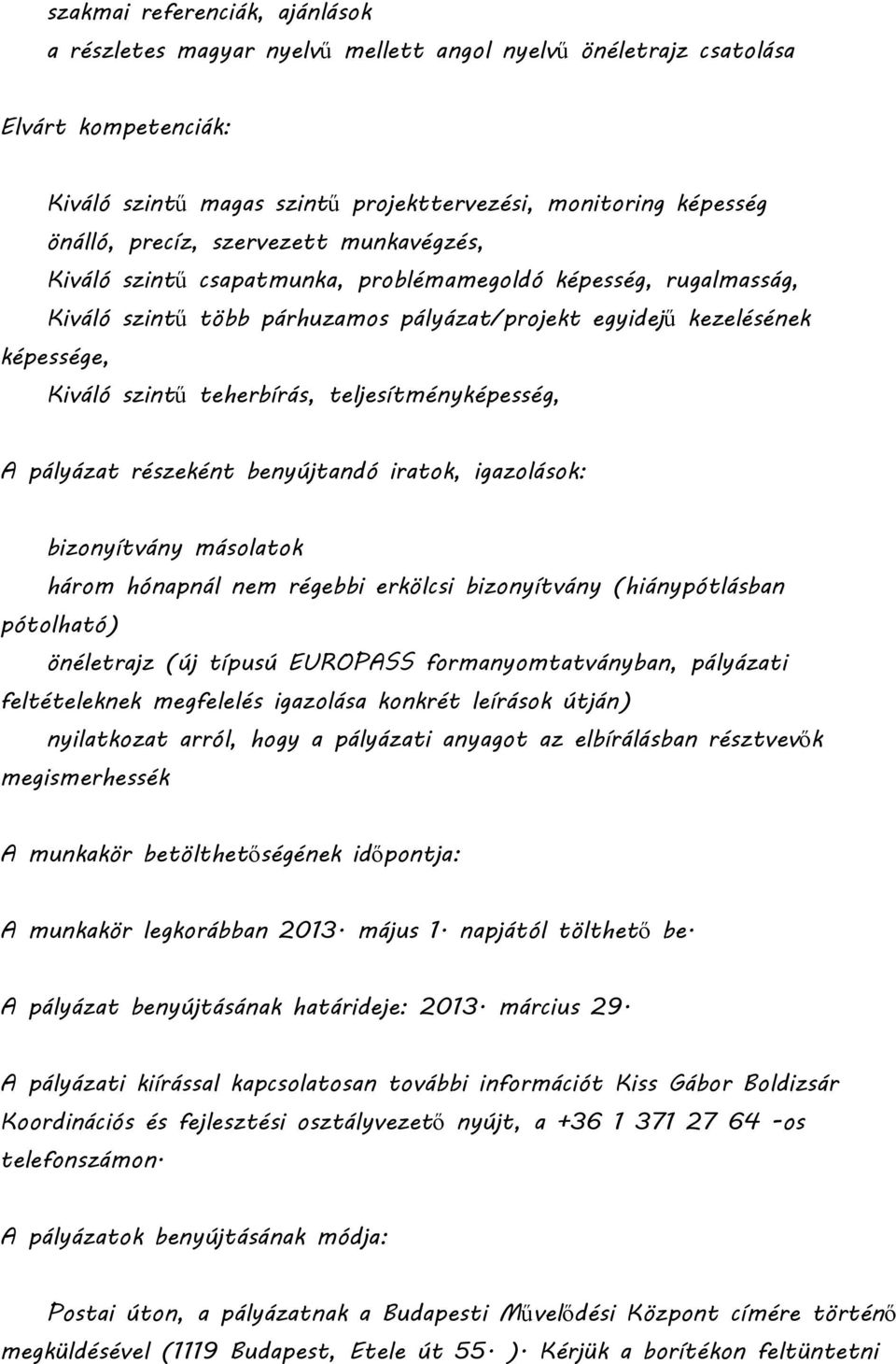 teherbírás, teljesítményképesség, A pályázat részeként benyújtandó iratok, igazolások: bizonyítvány másolatok három hónapnál nem régebbi erkölcsi bizonyítvány (hiánypótlásban pótolható) önéletrajz