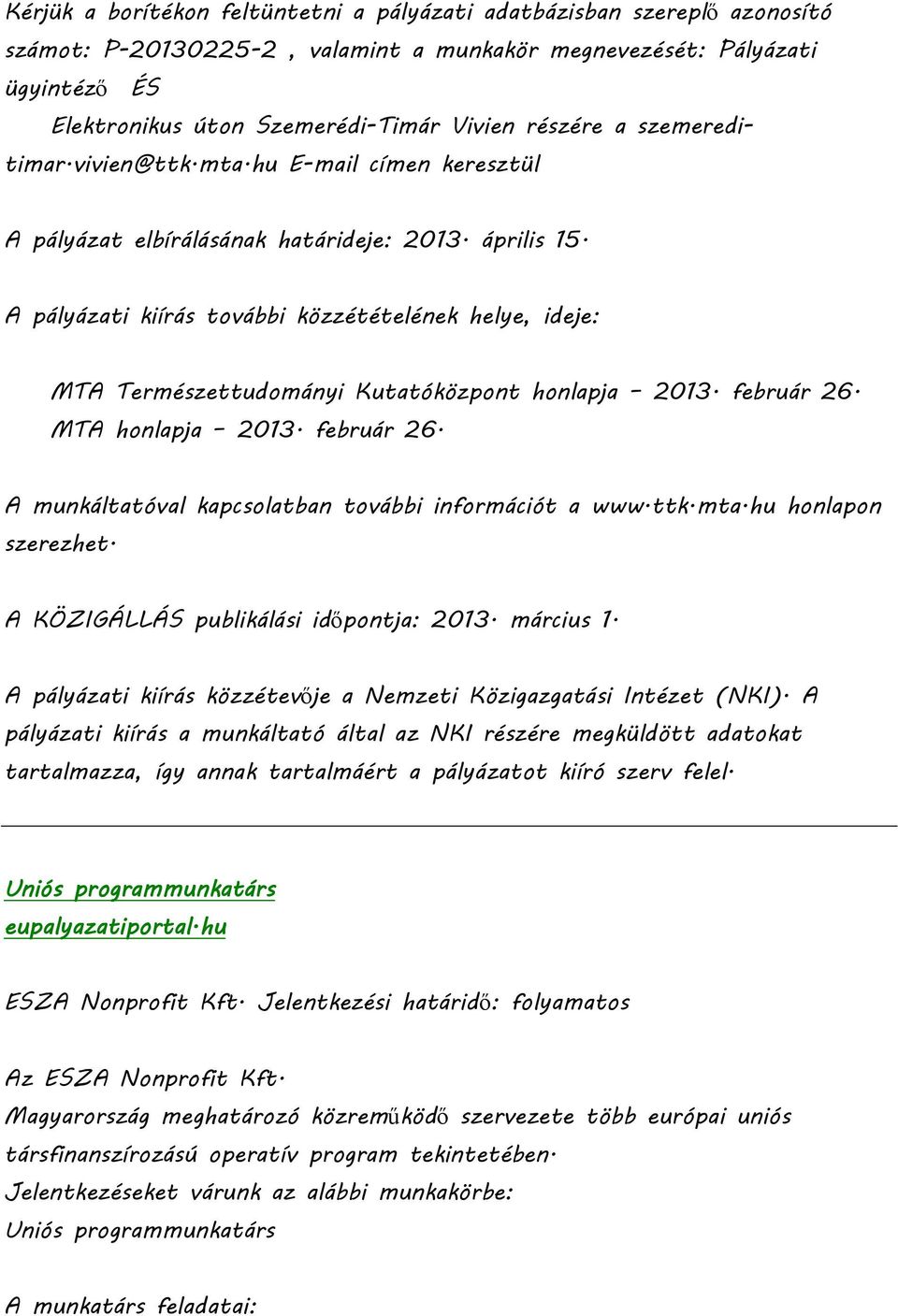 A pályázati kiírás további közzétételének helye, ideje: MTA Természettudományi Kutatóközpont honlapja 2013. február 26. MTA honlapja 2013. február 26. A munkáltatóval kapcsolatban további információt a www.