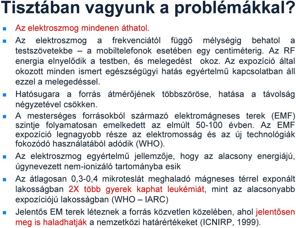 Hatósugara a forrás átmérőjének többszöröse, hatása a távolság négyzetével csökken.