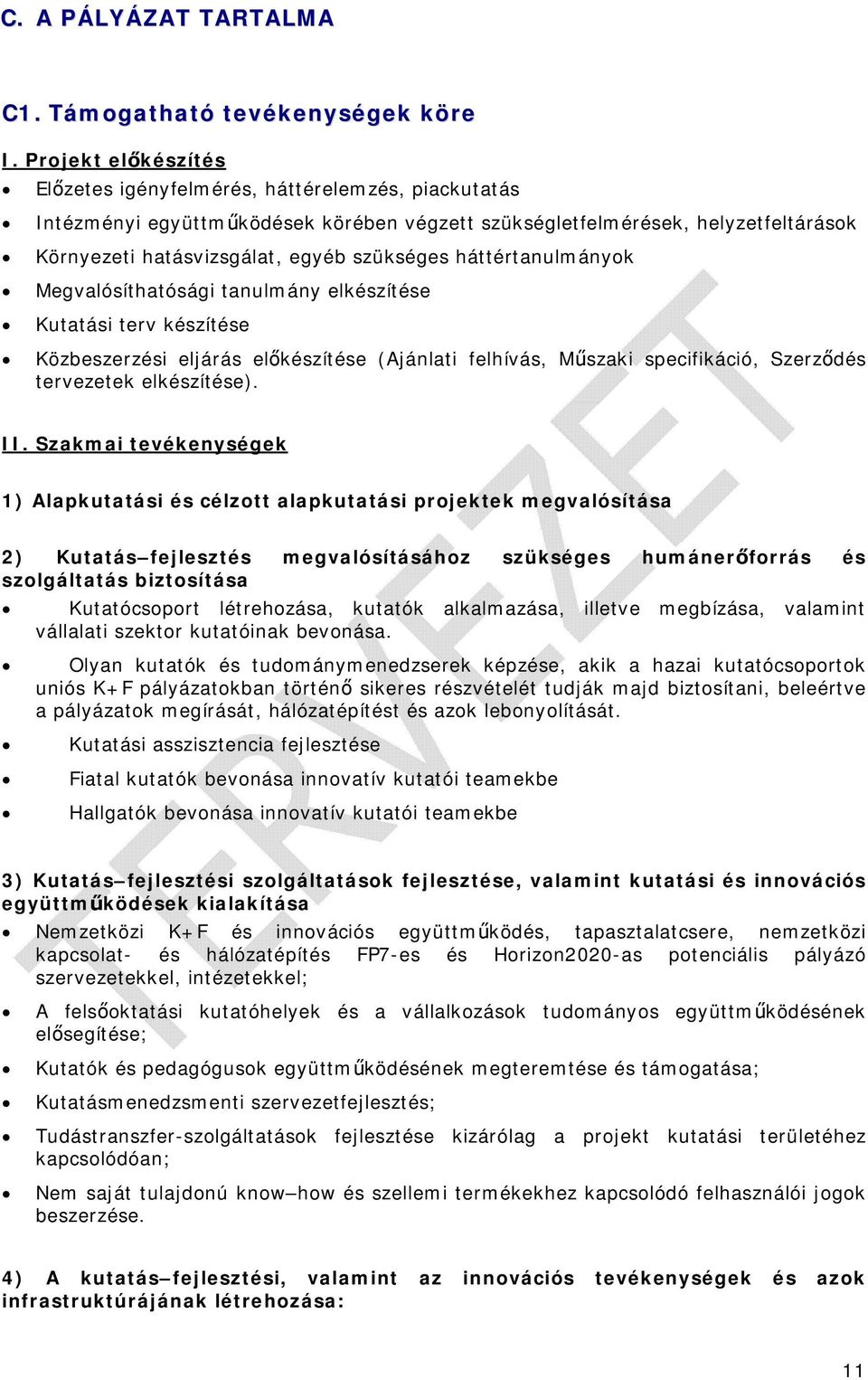 háttértanulmányok Megvalósíthatósági tanulmány elkészítése Kutatási terv készítése Közbeszerzési eljárás előkészítése (Ajánlati felhívás, Műszaki specifikáció, Szerződés tervezetek elkészítése). II.