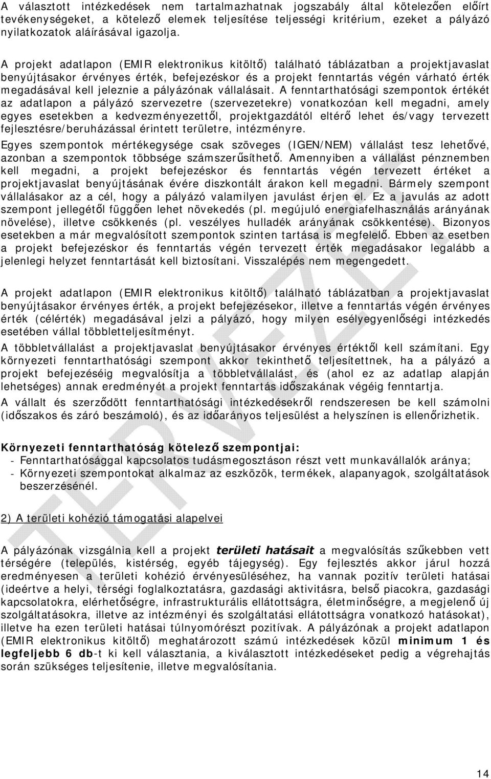 A projekt adatlapon (EMIR elektronikus kitöltő) található táblázatban a projektjavaslat benyújtásakor érvényes érték, befejezéskor és a projekt fenntartás végén várható érték megadásával kell