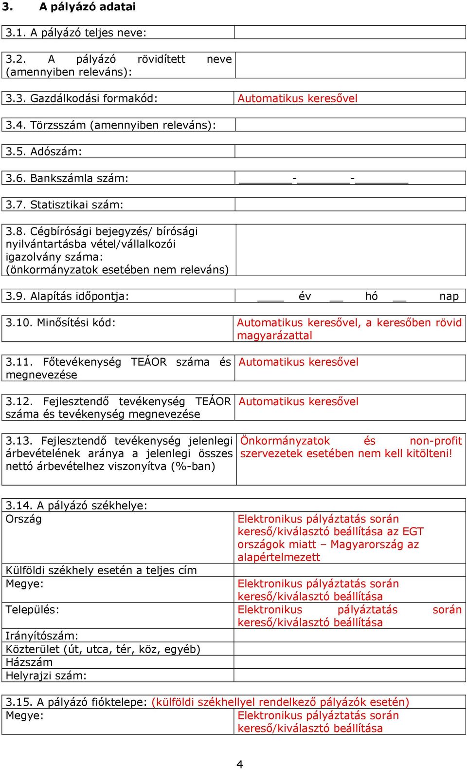 Alapítás időpontja: év hó nap 3.10. Minősítési kód: Automatikus keresővel, a keresőben rövid magyarázattal 3.11. Főtevékenység TEÁOR száma és megnevezése 3.12.