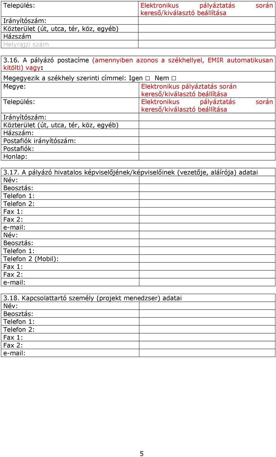 beállítása Település: Elektronikus pályáztatás során kereső/kiválasztó beállítása Irányítószám: Közterület (út, utca, tér, köz, egyéb) Házszám: Postafiók irányítószám: Postafiók: Honlap: 3.17.