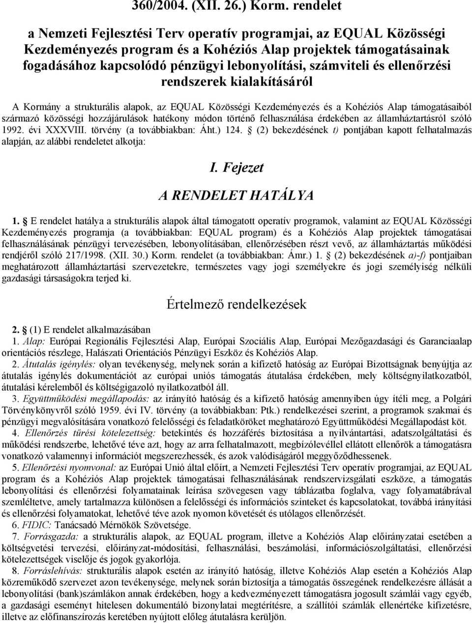 és ellenőrzési rendszerek kialakításáról A Kormány a strukturális alapok, az EQUAL Közösségi Kezdeményezés és a Kohéziós Alap támogatásaiból származó közösségi hozzájárulások hatékony módon történő