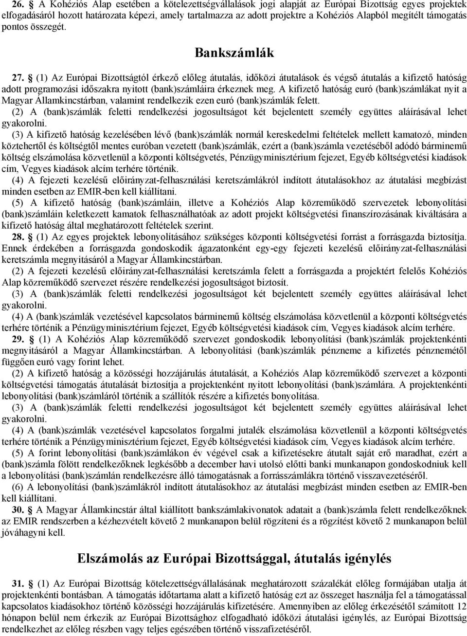 (1) Az Európai Bizottságtól érkező előleg átutalás, időközi átutalások és végső átutalás a kifizető hatóság adott programozási időszakra nyitott (bank)számláira érkeznek meg.