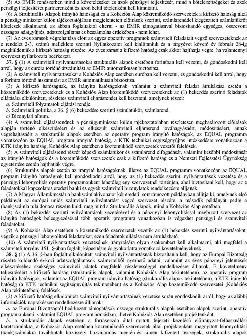 számlarenddel kiegészített számlatükröt kötelesek alkalmazni, az abban foglaltaktól eltérni - az EMIR támogatásával biztosítandó egységes, összevont országos adatgyűjtés, adatszolgáltatás és