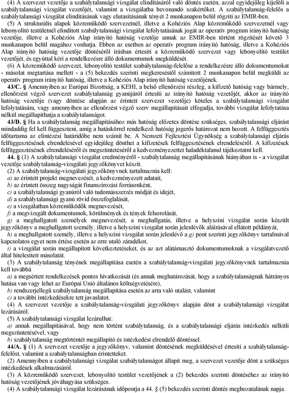 (5) A strukturális alapok közreműködő szervezetnél, illetve a Kohéziós Alap közreműködő szervezetnél vagy lebonyolító testületnél elindított szabálytalansági vizsgálat lefolytatásának jogát az