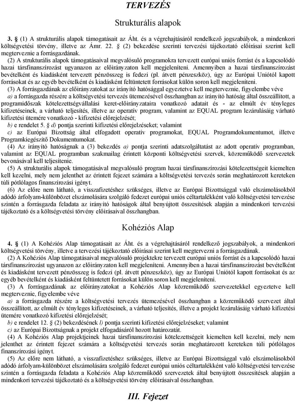 (2) A strukturális alapok támogatásaival megvalósuló programokra tervezett európai uniós forrást és a kapcsolódó hazai társfinanszírozást ugyanazon az előirányzaton kell megjeleníteni.