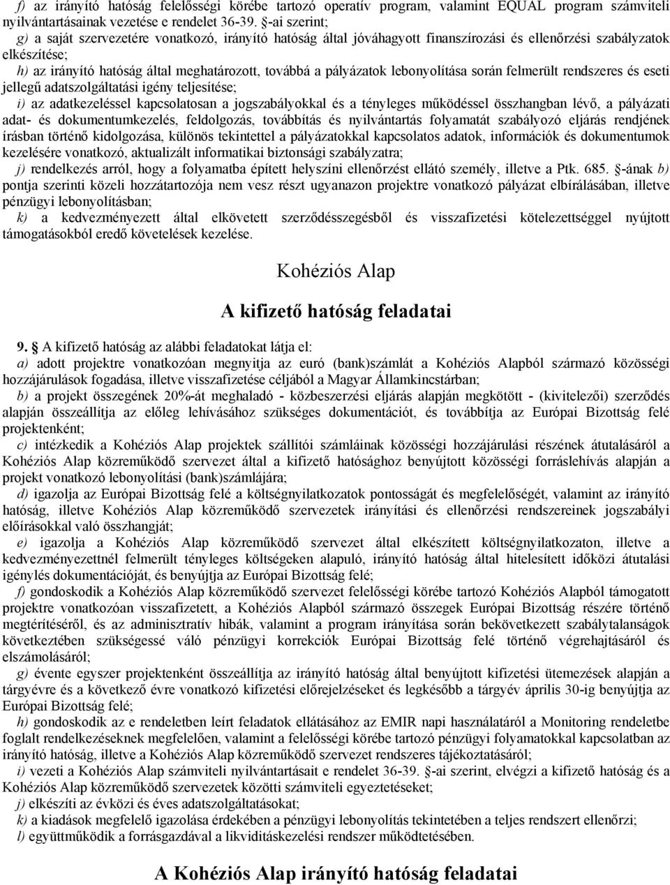 pályázatok lebonyolítása során felmerült rendszeres és eseti jellegű adatszolgáltatási igény teljesítése; i) az adatkezeléssel kapcsolatosan a jogszabályokkal és a tényleges működéssel összhangban