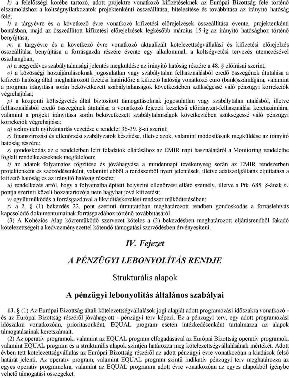 előrejelzések legkésőbb március 15-ig az irányító hatósághoz történő benyújtása; m) a tárgyévre és a következő évre vonatkozó aktualizált kötelezettségvállalási és kifizetési előrejelzés