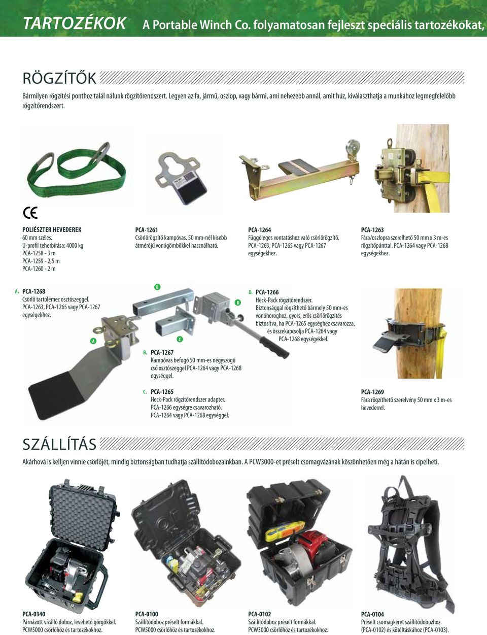 U-profil teherbírása: 4000 kg PCA-1258-3 m PCA-1259-2,5 m PCA-1260-2 m PCA-1261 Csörlőrögzítő kampóvas. 50 mm-nél kisebb átmérőjű vonógömbökkel használható.