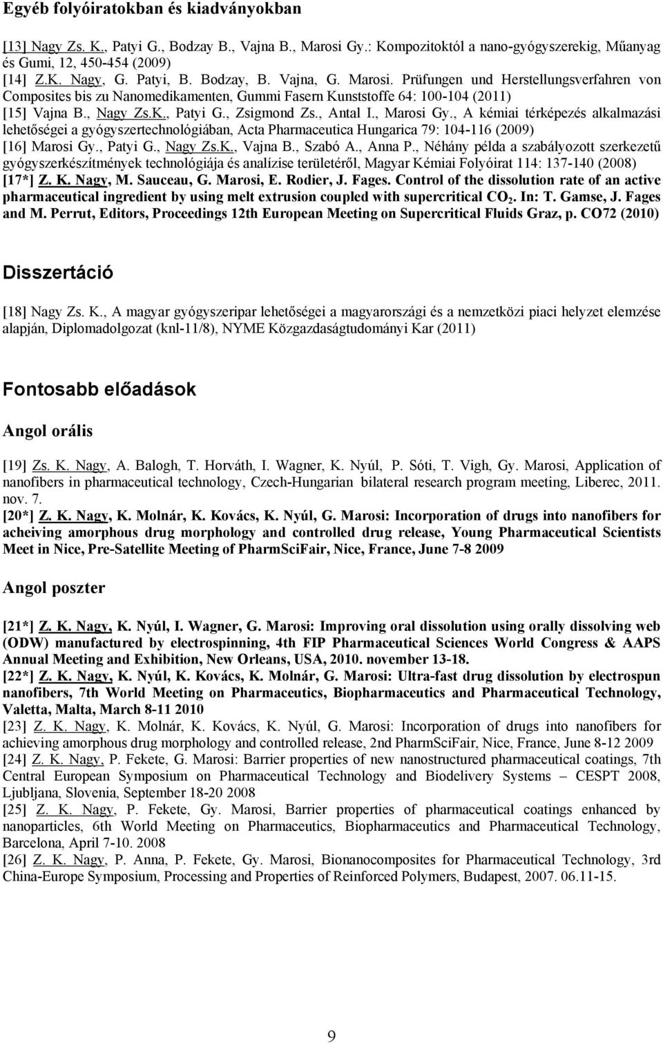 , Antal I., Marosi Gy., A kémiai térképezés alkalmazási lehetőségei a gyógyszertechnológiában, Acta Pharmaceutica Hungarica 79: 104-116 (2009) [16] Marosi Gy., Patyi G., Nagy Zs.K., Vajna B., Szabó A.