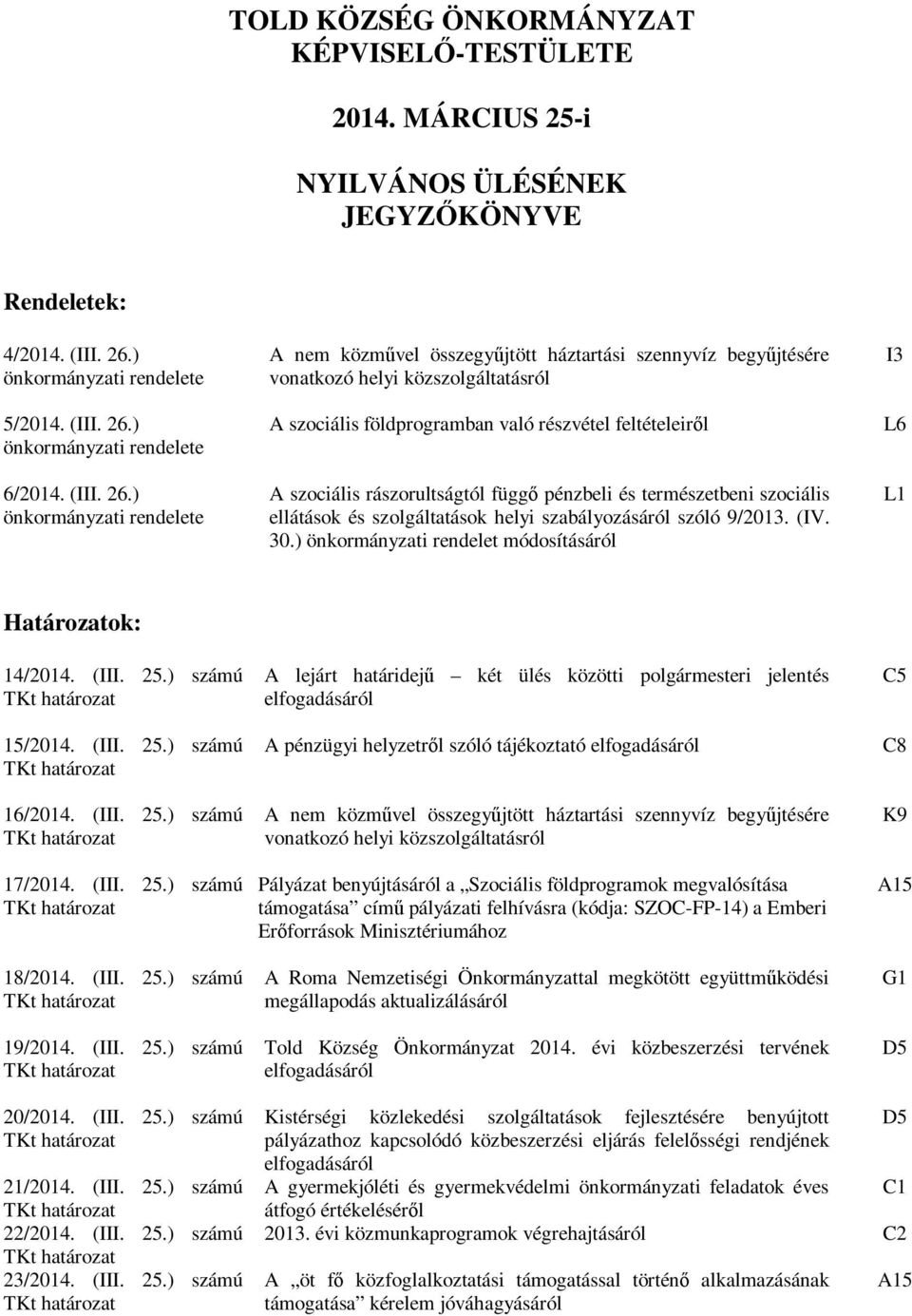 ) önkormányzati rendelete A nem közművel összegyűjtött háztartási szennyvíz begyűjtésére vonatkozó helyi közszolgáltatásról A szociális földprogramban való részvétel feltételeiről A szociális