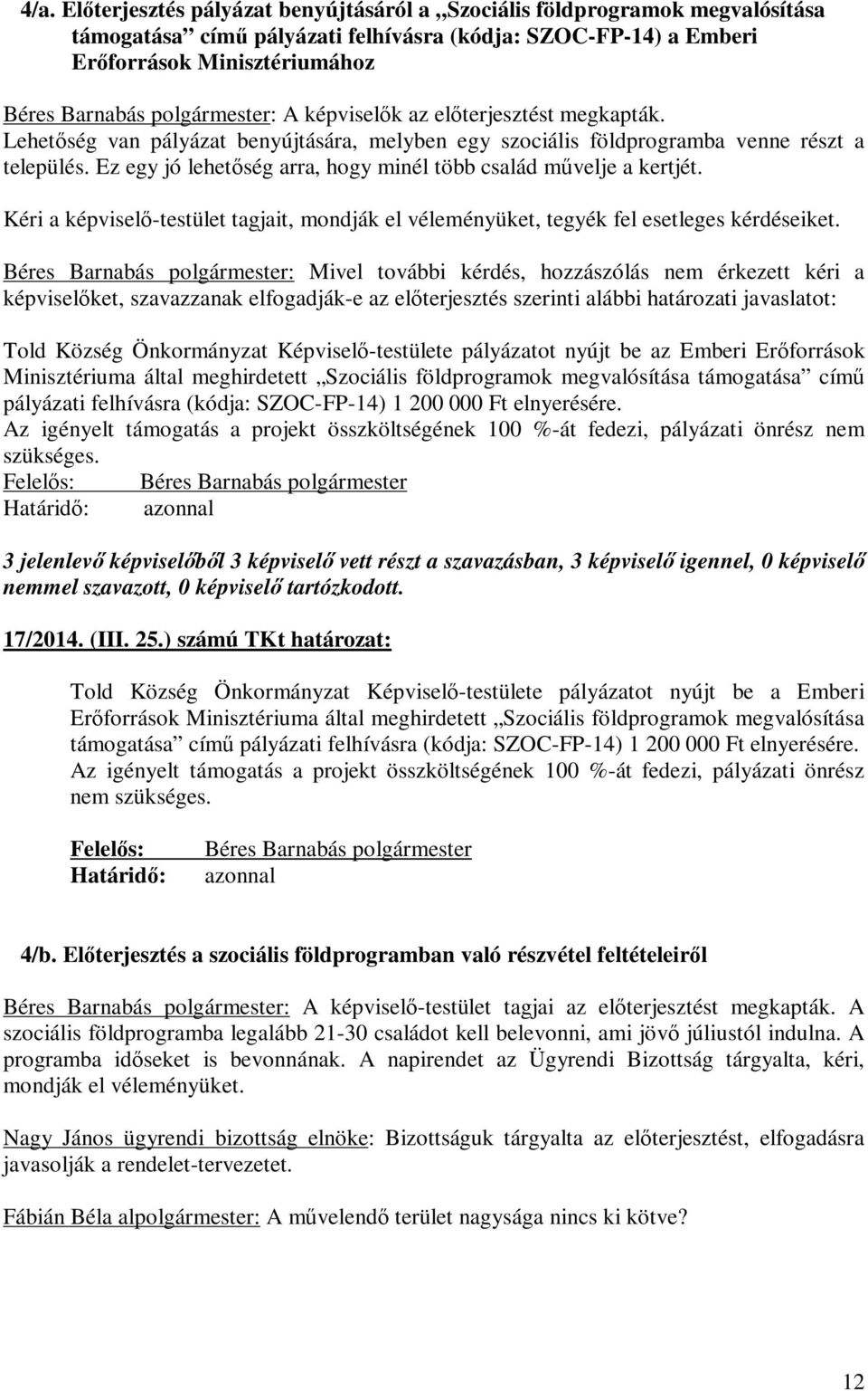 Ez egy jó lehetőség arra, hogy minél több család művelje a kertjét. Kéri a képviselő-testület tagjait, mondják el véleményüket, tegyék fel esetleges kérdéseiket.