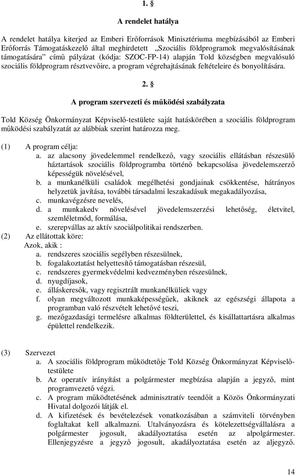 A program szervezeti és működési szabályzata Told Község Önkormányzat Képviselő-testülete saját hatáskörében a szociális földprogram működési szabályzatát az alábbiak szerint határozza meg.