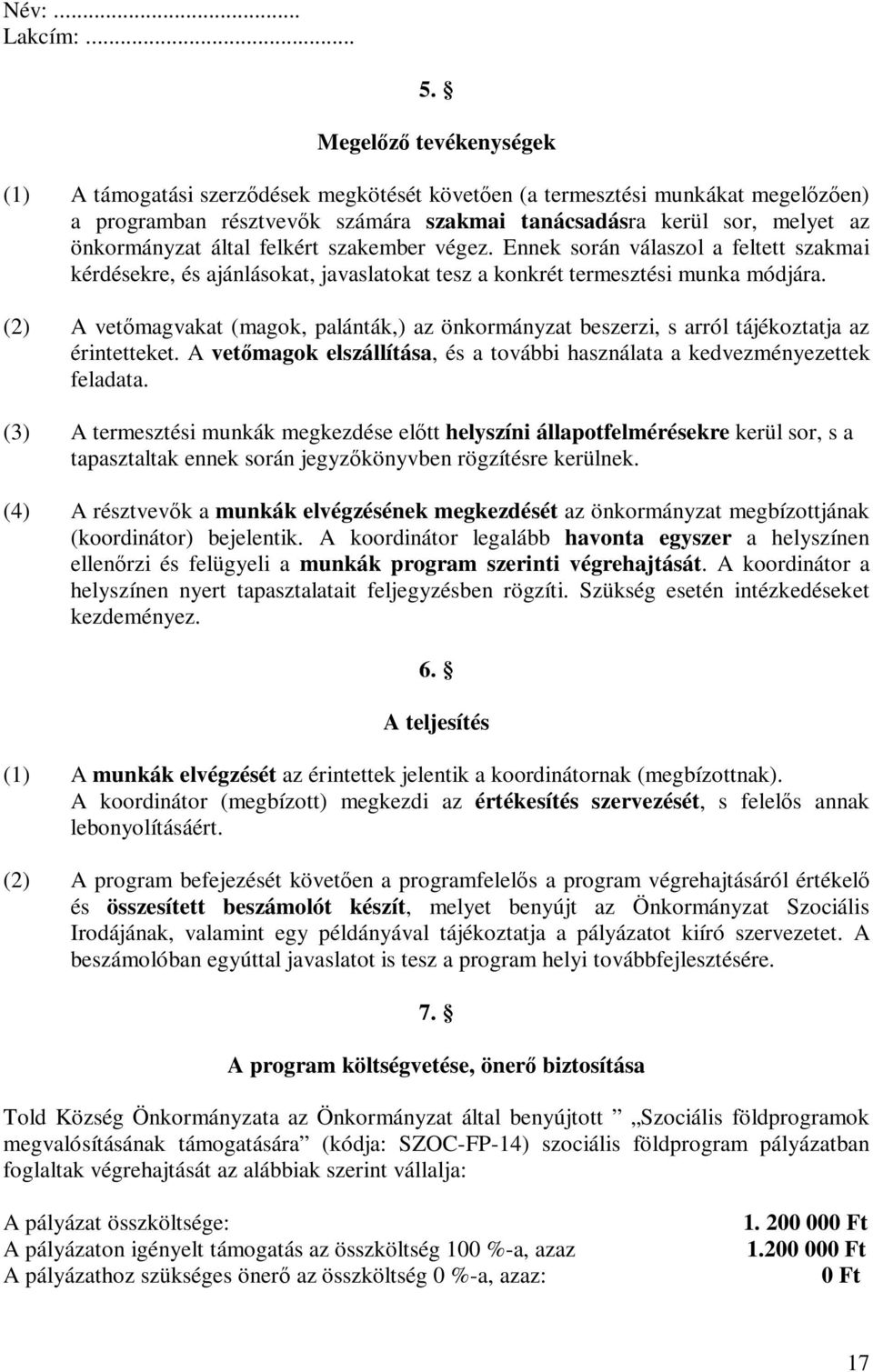 által felkért szakember végez. Ennek során válaszol a feltett szakmai kérdésekre, és ajánlásokat, javaslatokat tesz a konkrét termesztési munka módjára.