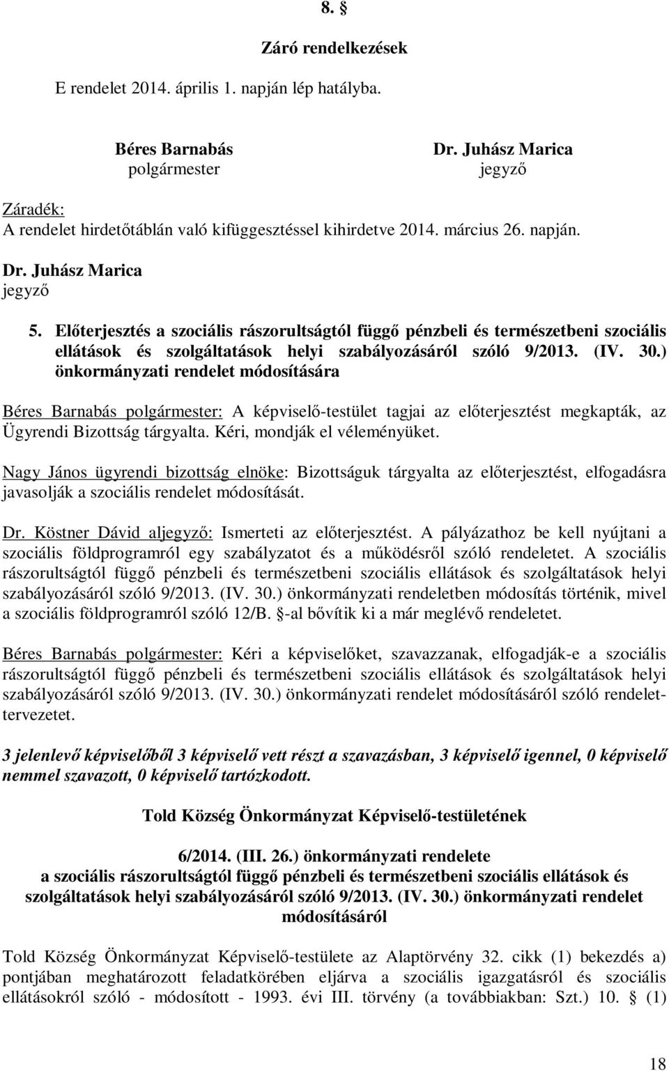 30.) önkormányzati rendelet módosítására Béres Barnabás polgármester: A képviselő-testület tagjai az előterjesztést megkapták, az Ügyrendi Bizottság tárgyalta. Kéri, mondják el véleményüket.