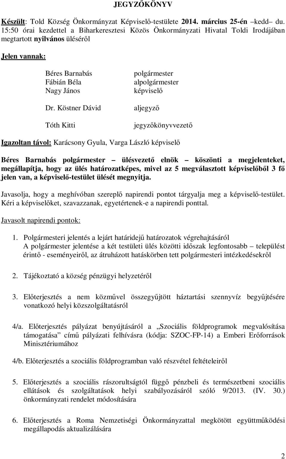 Köstner Dávid Tóth Kitti polgármester alpolgármester képviselő aljegyző jegyzőkönyvvezető Igazoltan távol: Karácsony Gyula, Varga László képviselő Béres Barnabás polgármester ülésvezető elnök