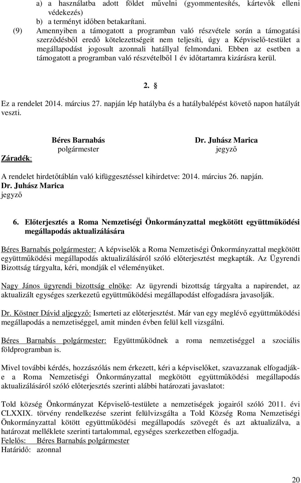 felmondani. Ebben az esetben a támogatott a programban való részvételből 1 év időtartamra kizárásra kerül. 2. Ez a rendelet 2014. március 27.