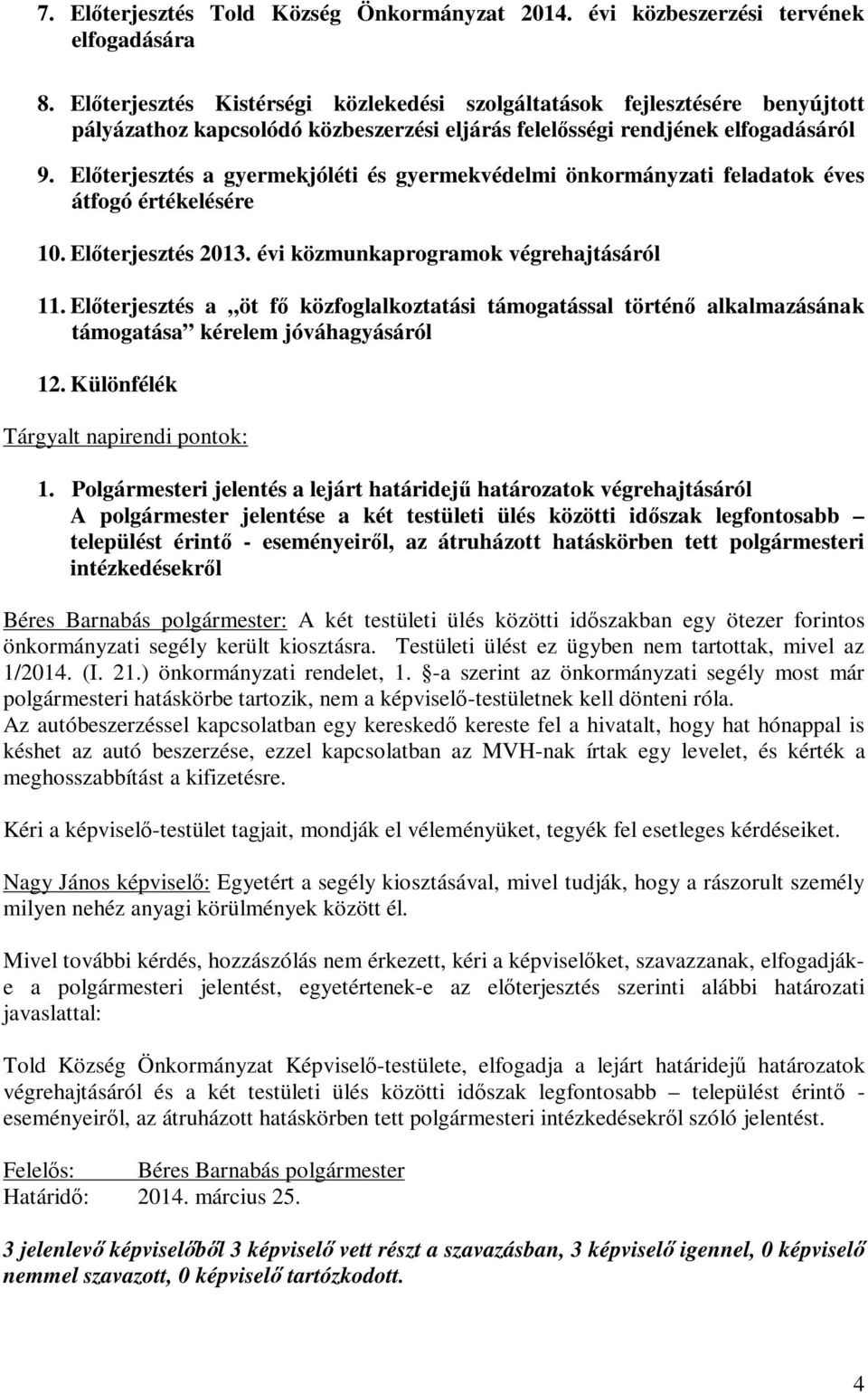 Előterjesztés a gyermekjóléti és gyermekvédelmi önkormányzati feladatok éves átfogó értékelésére 10. Előterjesztés 2013. évi közmunkaprogramok végrehajtásáról 11.