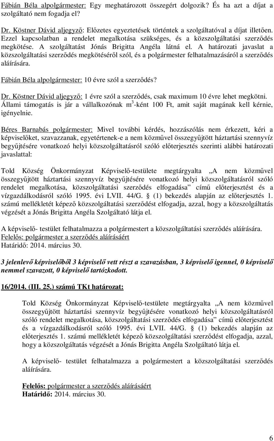 A szolgáltatást Jónás Brigitta Angéla látná el. A határozati javaslat a közszolgáltatási szerződés megkötéséről szól, és a polgármester felhatalmazásáról a szerződés aláírására.