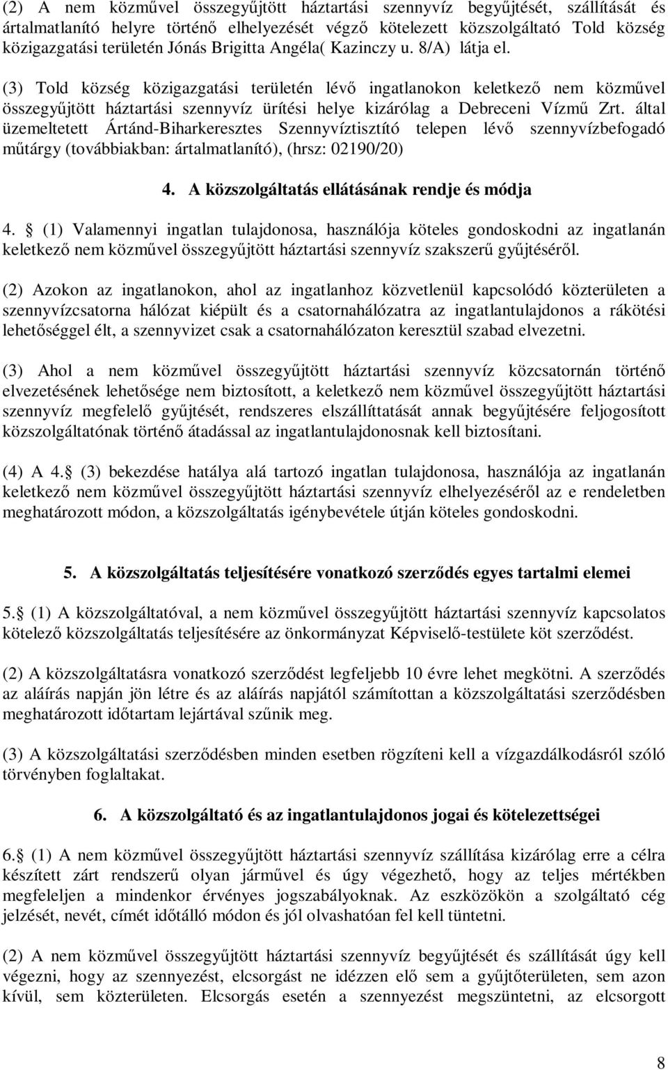 (3) Told község közigazgatási területén lévő ingatlanokon keletkező nem közművel összegyűjtött háztartási szennyvíz ürítési helye kizárólag a Debreceni Vízmű Zrt.