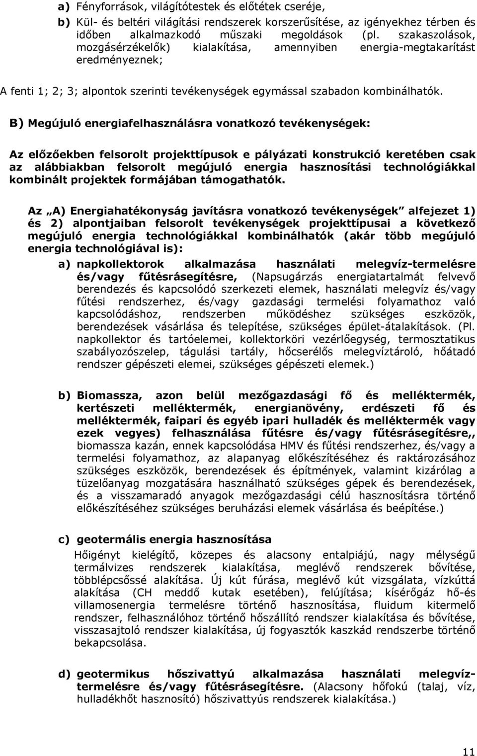 B) Megújuló energiafelhasználásra vonatkozó tevékenységek: Az előzőekben felsorolt projekttípusok e pályázati konstrukció keretében csak az alábbiakban felsorolt megújuló energia hasznosítási