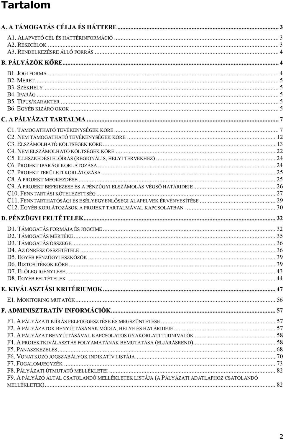 ELSZÁMOLHATÓ KÖLTSÉGEK KÖRE... 13 C4. NEM ELSZÁMOLHATÓ KÖLTSÉGEK KÖRE... 22 C5. ILLESZKEDÉSI ELŐÍRÁS (REGIONÁLIS, HELYI TERVEKHEZ)...24 C6. PROJEKT IPARÁGI KORLÁTOZÁSA... 24 C7.