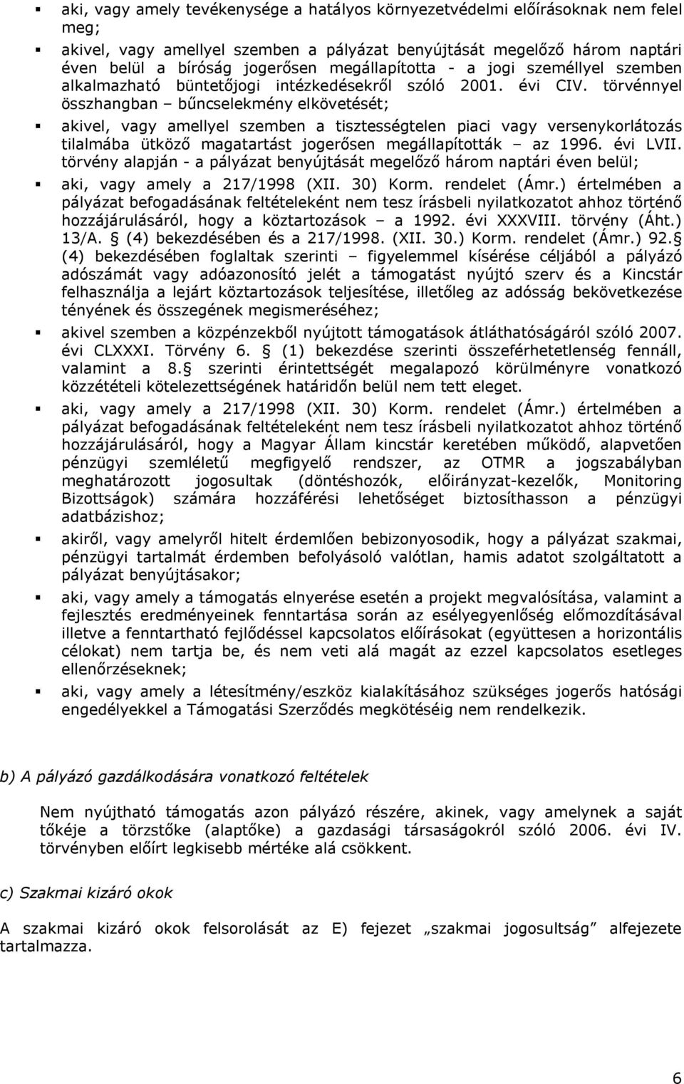 törvénnyel összhangban bűncselekmény elkövetését; akivel, vagy amellyel szemben a tisztességtelen piaci vagy versenykorlátozás tilalmába ütköző magatartást jogerősen megállapították az 1996. évi LVII.