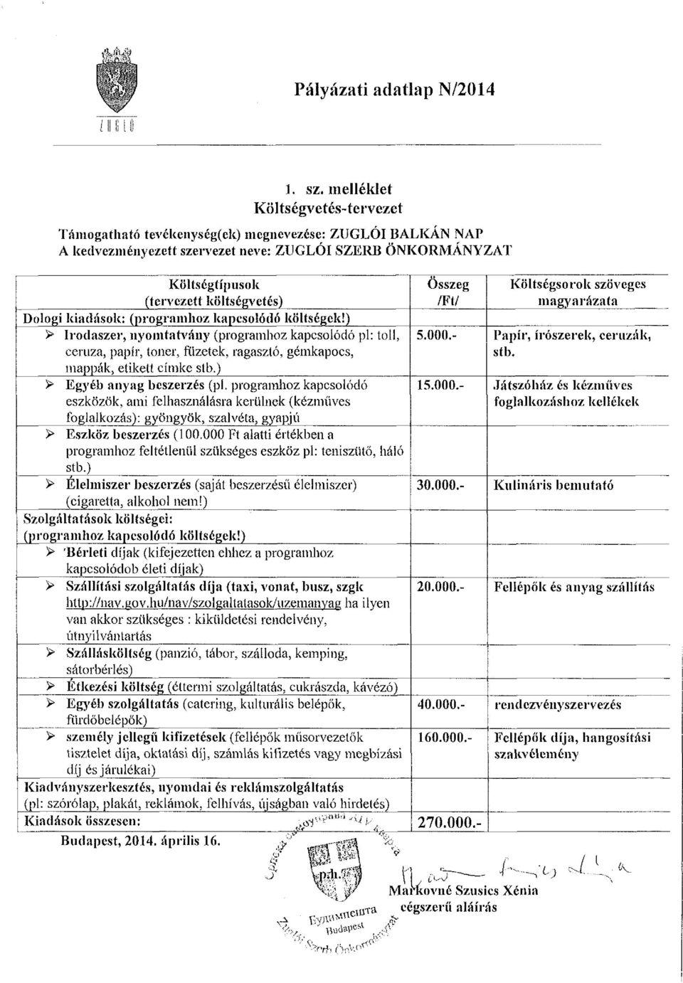 kiadások: (programhoz kapcsolódó költségek!) > Irodaszer, nyomtatvány (programhoz kapcsolódó pl: toll, ceruza, papír, loner, füzetek, ragasztó, gémkapocs, mappák, etikett címke slb.