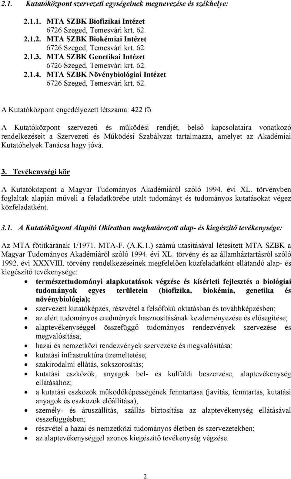 A Kutatóközpont szervezeti és működési rendjét, belső kapcsolataira vonatkozó rendelkezéseit a Szervezeti és Működési Szabályzat tartalmazza, amelyet az Akadémiai Kutatóhelyek Tanácsa hagy jóvá. 3.