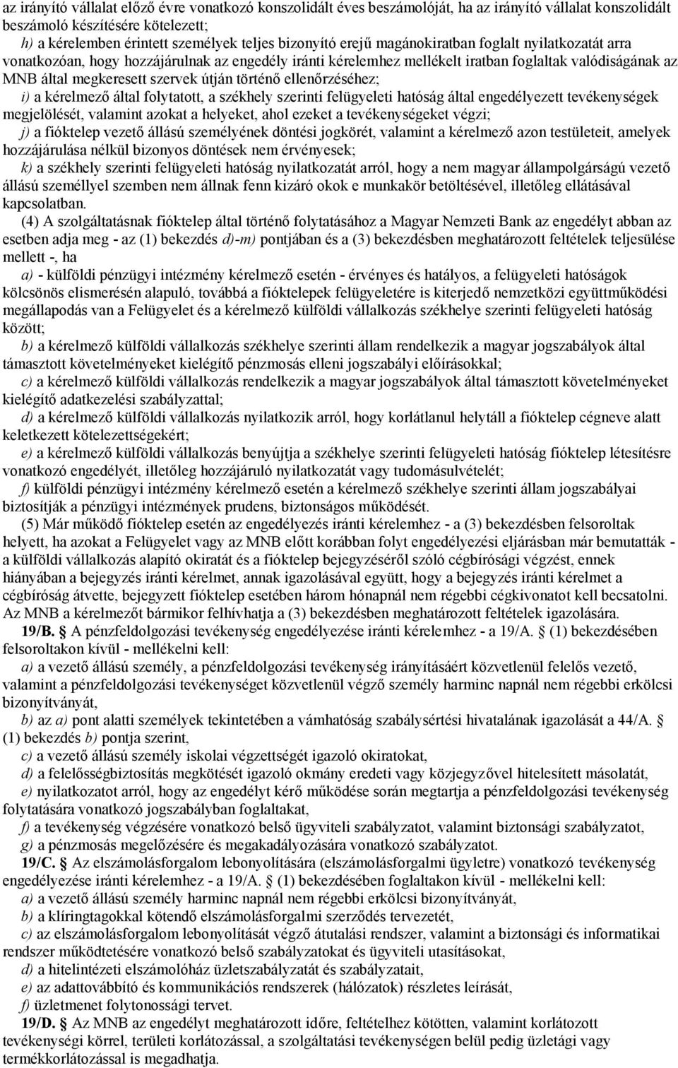 ellenőrzéséhez; i) a kérelmező által folytatott, a székhely szerinti felügyeleti hatóság által engedélyezett tevékenységek megjelölését, valamint azokat a helyeket, ahol ezeket a tevékenységeket